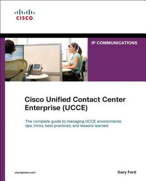 Cisco Unified Contact Center Enterprise (UCCE) by Gary Ford