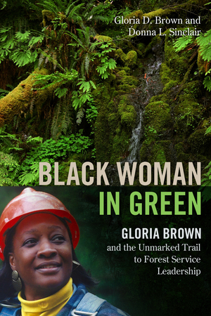 Black Woman in Green: Gloria Brown and the Unmarked Trail to Forest Service Leadership by Donna L. Sinclair, Gloria Brown