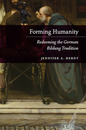 Forming Humanity: Redeeming the German Bildung Tradition by Jennifer A. Herdt