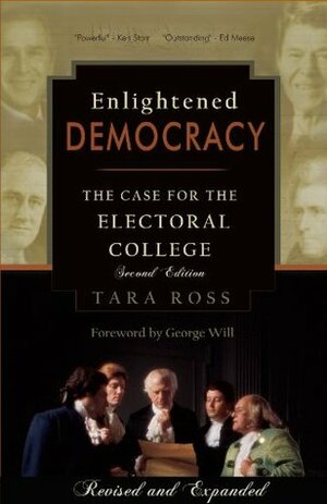 Enlightened Democracy: The Case for the Electoral College by George F. Will, Tara Ross