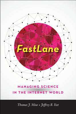 Fastlane: Managing Science in the Internet World by Thomas J. Misa, Jeffrey R. Yost