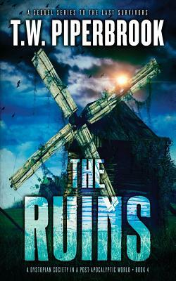 The Ruins 4: A Dystopian Society in a Post-Apocalyptic World by T. W. Piperbrook