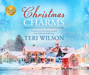 Christmas Charms: A Small-Town Christmas Romance from Hallmark Publishing by Hallmark Publishing, Teri Wilson