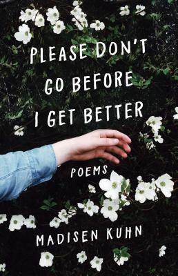 Please Don't Go Before I Get Better by Madisen Kuhn