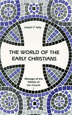 The World of the Early Christians: Message of the Fathers of the Church by Joseph F. Kelly