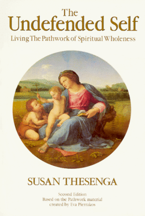 The Undefended Self: Living the Pathwork of Spiritual Wholeness by Eva Pierrakos, Susan Thesenga