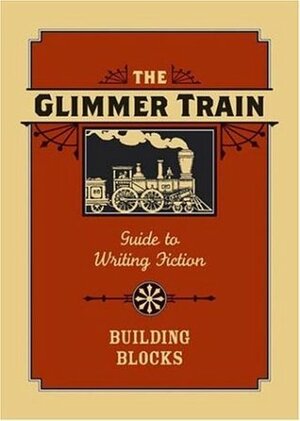 The Glimmer Train Guide to Writing Fiction: Volume 1: Building Blocks by Susan Burmeister-Brown