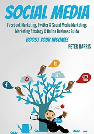 SOCIAL MEDIA: Facebook Marketing, Twitter & Social Media Marketing. Boost Your Business Today! (social media marketing, facebook & Twitter 1) by Peter Harris