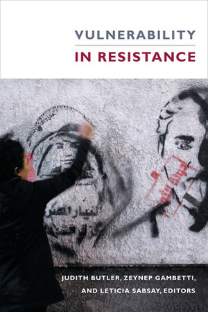 Vulnerability in Resistance by Judith Butler, Leticia Sabsay, Zeynep Gambetti
