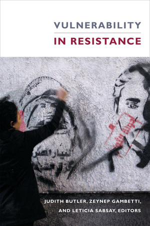 Vulnerability in Resistance by Judith Butler, Zeynep Gambetti, Leticia Sabsay