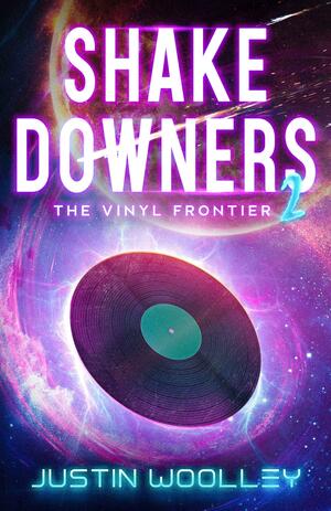 Shakedowners 2: The Vinyl Frontier by Justin Woolley, Justin Woolley