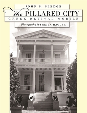 The Pillared City: Greek Revival Mobile by John S. Sledge