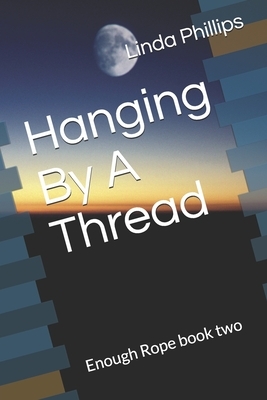 Hanging By A Thread: Enough Rope book two by Linda Phillips