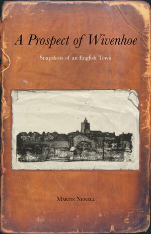 A Prospect of Wivenhoe: Snapshots of an English Town by Martin Newell