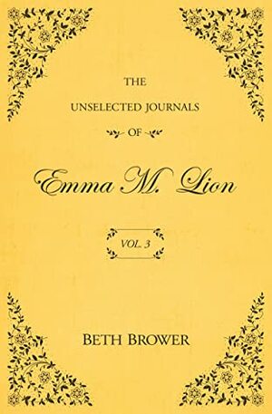 The Unselected Journals of Emma M. Lion: Vol. 3 by Beth Brower