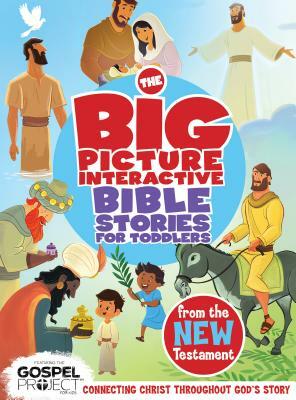 The Big Picture Interactive Bible Stories for Toddlers New Testament: Connecting Christ Throughout God's Story by 