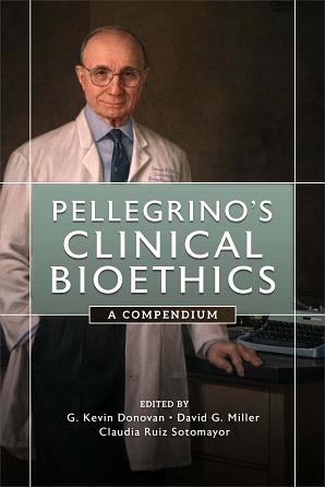 Pellegrino's Clinical Bioethics: A Compendium by G. Kevin Donovan, David G. Miller