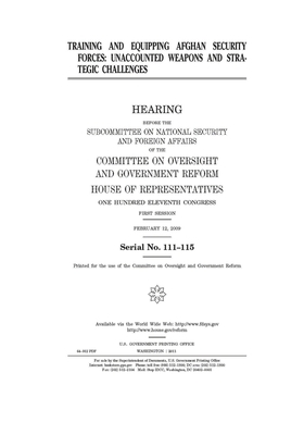 Training and equipping Afghan security forces: unaccounted weapons and strategic challenges by Committee on Oversight and Gove (house), United S. Congress, United States House of Representatives