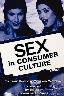 Sex in Consumer Culture: The Erotic Content of Media and Marketing by 