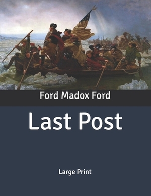 Last Post: Large Print by Ford Madox Ford