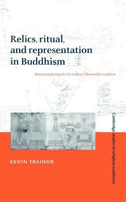 Relics, Ritual, and Representation in Buddhism by Kevin Trainor