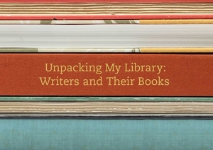 Unpacking My Library: Writers and Their Books by 