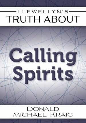Llewellyn's Truth about Calling Spirits by Donald Michael Kraig