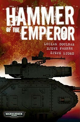 Hammer of the Emperor: An Imperial Guard Omnibus by Lucien Soulban, Steve Parker, Steve Lyons