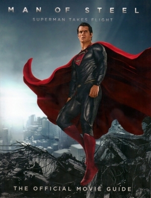 Man of Steel: Superman Takes Flight - The Official Movie Guide by Daniel Wallace