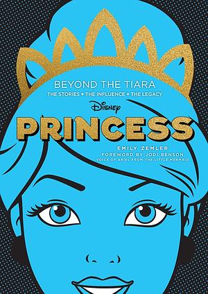 Disney Princess: Beyond the Tiara by Emily Zemler