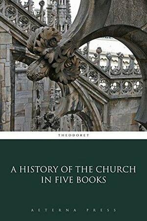 A History of the Church in Five Books by Theodoret of Cyrus