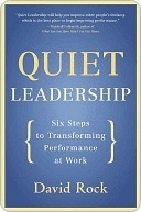 Quiet Leadership: Six Steps to Transforming Performance at Work by David Rock