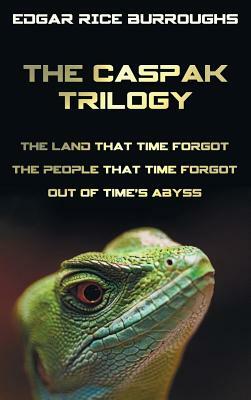 The Caspak Trilogy; The Land That Time Forgot, the People That Time Forgot and Out of Time's Abyss. (Complete and Unabridged). by Edgar Rice Burroughs