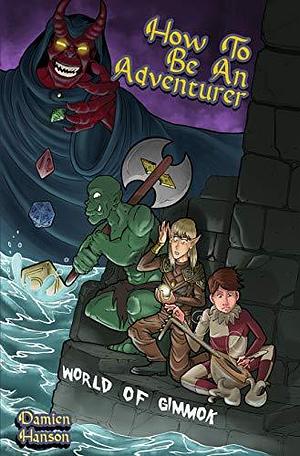 How to Be an Adventurer: World of Gimmok by Damien Hanson, Damien Hanson