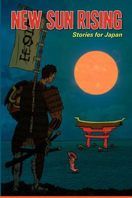 New Sun Rising: Stories for Japan: New Sun Rising: Stories for Japan by 