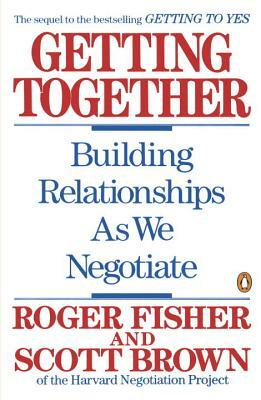 Getting Together: Building Relationships as We Negotiate by Scott Brown, Roger Fisher