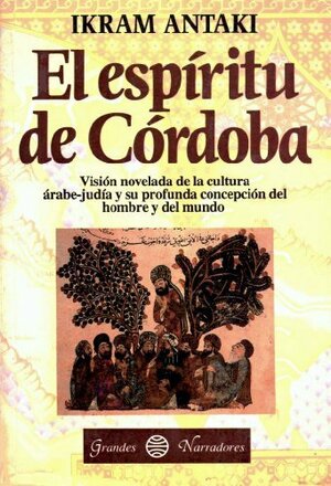 El Espiritu de Cordoba: Vision Novelada de la Cultura Arabe-Judia y su Profunda Concepcion del Hombre y del Mundo by Ikram Antaki