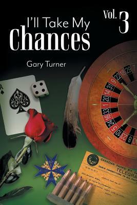 I'll Take My Chances: Volume 3 by Gary Turner