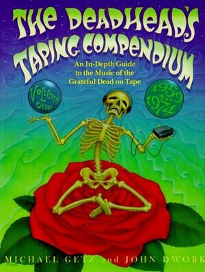 The Deadhead's Taping Compendium, Volume 1: An In-Depth Guide to the Music of the Grateful Dead on Tape, 1959-1974 by John Dwork, Michael M. Getz