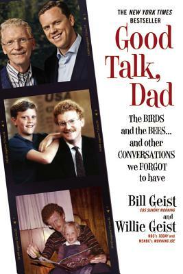 Good Talk, Dad: The Birds and the Bees...and Other Conversations We Forgot to Have by Willie Geist, Bill Geist