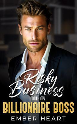 Risky Business with my Billionaire Boss by Ember Heart