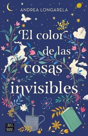 El Color de Las Cosas Invisibles / The Color of Invisible Things by Andrea Longarela