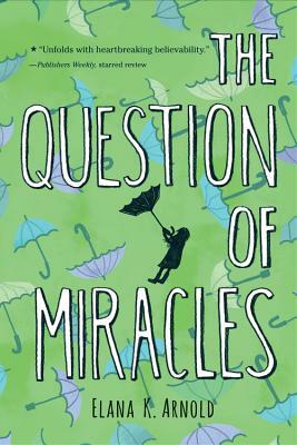 The Question of Miracles by Elana K. Arnold