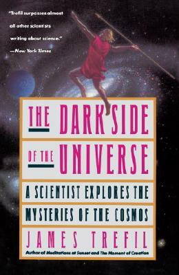 The Dark Side of the Universe: A Scientist Explores the Mysteries of the Cosmos by James Trefil