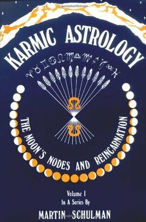 Karmic Astrology, Vol. 1: The Moon's Nodes and Reincarnation by Martin Schulman