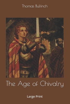 The Age of Chivalry: Large Print by Thomas Bulfinch