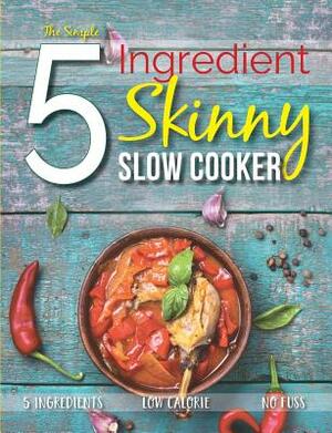 The Simple 5 Ingredient Skinny Slow Cooker: 5 Ingredients, Low Calorie, No Fuss by Cooknation