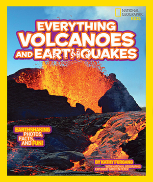 National Geographic Kids Everything Volcanoes and Earthquakes: Earthshaking Photos, Facts, and Fun! by Kathy Furgang