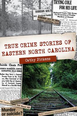 True Crime Stories of Eastern North Carolina by Cathy Pickens