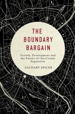 The Boundary Bargain: Growth, Development, and the Future of City-County Separation by Zachary Spicer